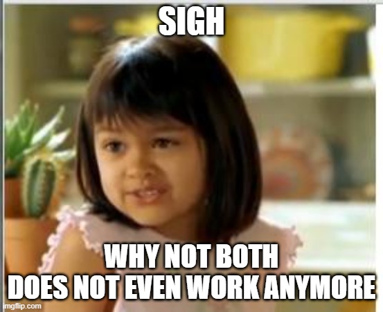 Why not both | SIGH WHY NOT BOTH
DOES NOT EVEN WORK ANYMORE | image tagged in why not both | made w/ Imgflip meme maker