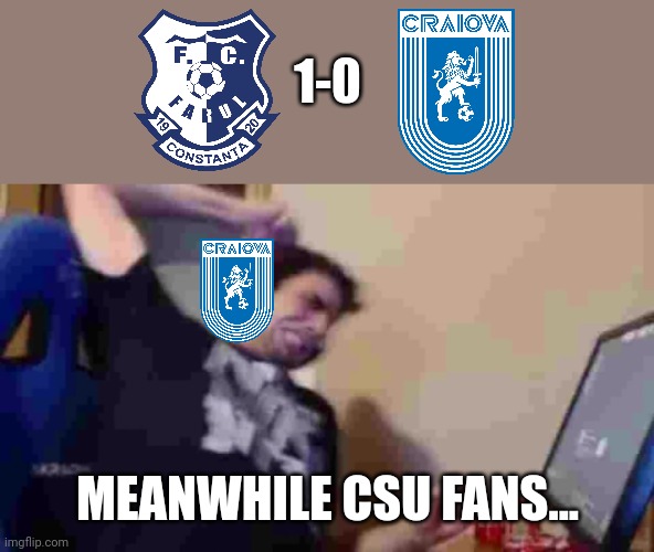 Farul 1-0 CSU Craiova | 1-0; MEANWHILE CSU FANS... | image tagged in tense1983 rage,farul,craiova,liga 1,fotbal,memes | made w/ Imgflip meme maker