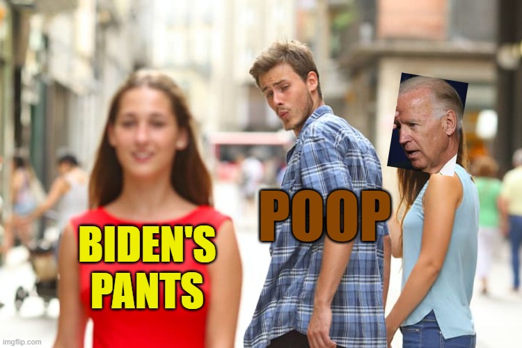 Theory: Every time he mutters some seemingly made up word, he's really notifying secret service that he just had an accident. |  POOP; BIDEN'S PANTS | image tagged in memes,distracted boyfriend,joe biden,poop | made w/ Imgflip meme maker
