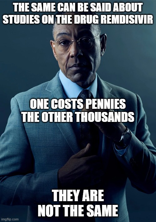 We are not the same | THE SAME CAN BE SAID ABOUT STUDIES ON THE DRUG REMDISIVIR THEY ARE NOT THE SAME ONE COSTS PENNIES THE OTHER THOUSANDS | image tagged in we are not the same | made w/ Imgflip meme maker