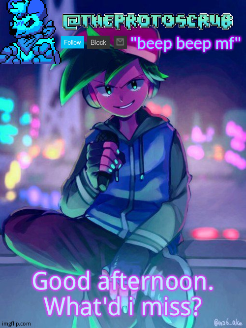 TheProtogen-ScrubHybridWhoAsked Neo Boyfriend Announcement | Good afternoon. What'd i miss? | image tagged in theprotogen-scrubhybridwhoasked neo boyfriend announcement | made w/ Imgflip meme maker