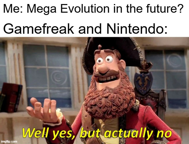 I loved Mega Evolution | Me: Mega Evolution in the future? Gamefreak and Nintendo: | image tagged in memes,well yes but actually no | made w/ Imgflip meme maker