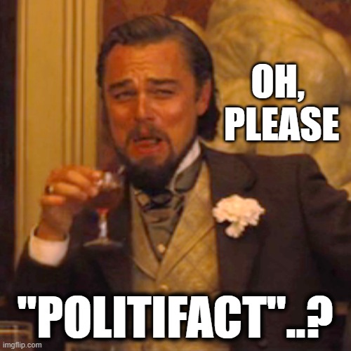 Laughing Leo Meme | OH, 
PLEASE "POLITIFACT"..? | image tagged in memes,laughing leo | made w/ Imgflip meme maker