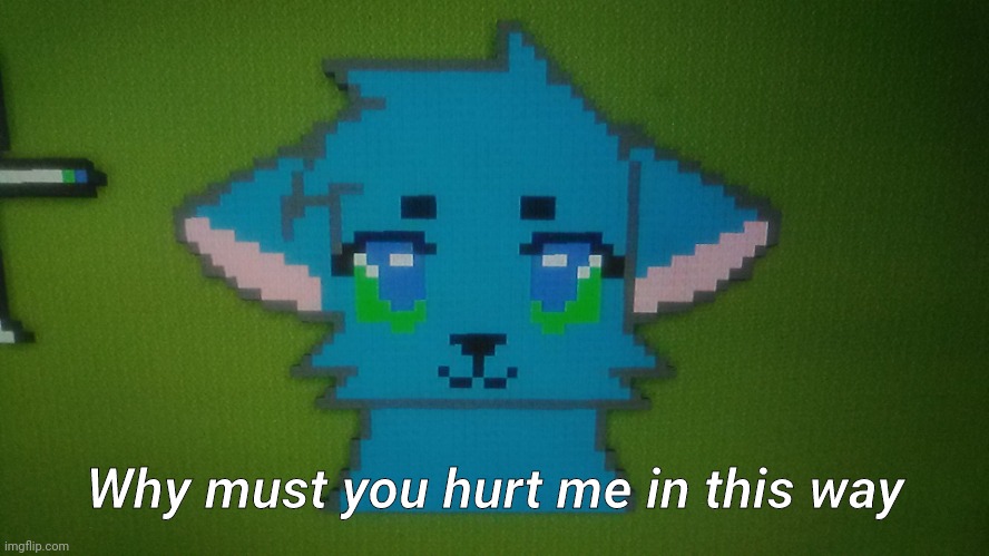 RetroTheFloof Minecraft Pixel Art | Why must you hurt me in this way | image tagged in retrothefloof minecraft pixel art | made w/ Imgflip meme maker