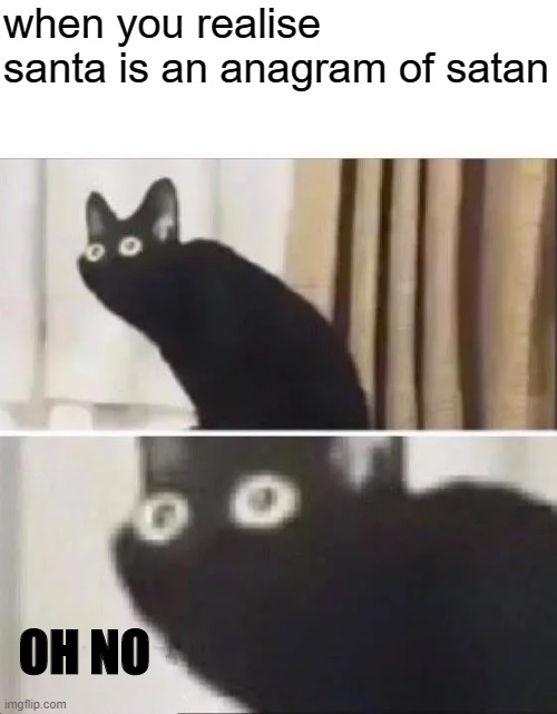 Oh No Black Cat | when you realise santa is an anagram of satan; OH NO | image tagged in oh no black cat | made w/ Imgflip meme maker