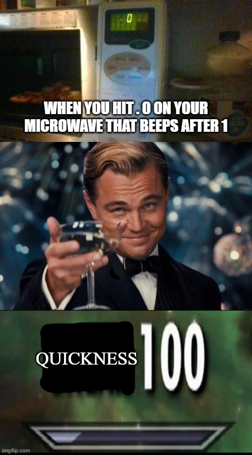 I've FINALLY DID IT! AFTER ALL OF THIS TIME, I HAVE CONQUORED THE 0! | WHEN YOU HIT . 0 ON YOUR MICROWAVE THAT BEEPS AFTER 1; QUICKNESS | image tagged in memes,leonardo dicaprio cheers,quick 100,sneak 100,0 | made w/ Imgflip meme maker