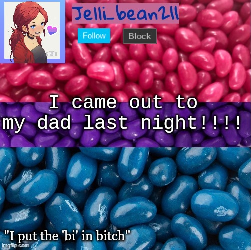 FINALLY | I came out to my dad last night!!!! | image tagged in lgbtq,coming out | made w/ Imgflip meme maker