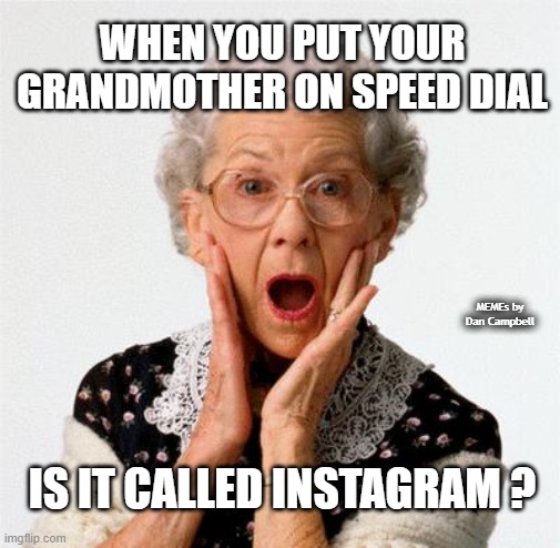 Grandmother | WHEN YOU PUT YOUR GRANDMOTHER ON SPEED DIAL; MEMEs by Dan Campbell; IS IT CALLED INSTAGRAM ? | image tagged in grandmother | made w/ Imgflip meme maker