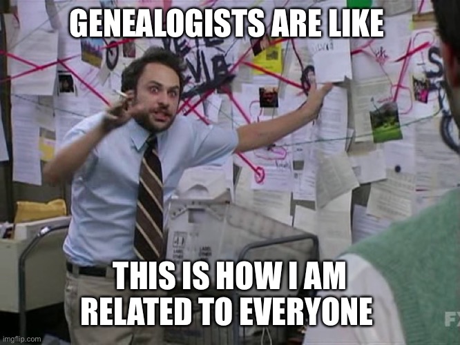 We are all cousins | GENEALOGISTS ARE LIKE; THIS IS HOW I AM RELATED TO EVERYONE | image tagged in charlie conspiracy always sunny in philidelphia,family,funny | made w/ Imgflip meme maker