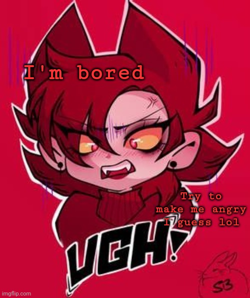 Ugh | I'm bored; Try to make me angry I guess lol | image tagged in ugh | made w/ Imgflip meme maker