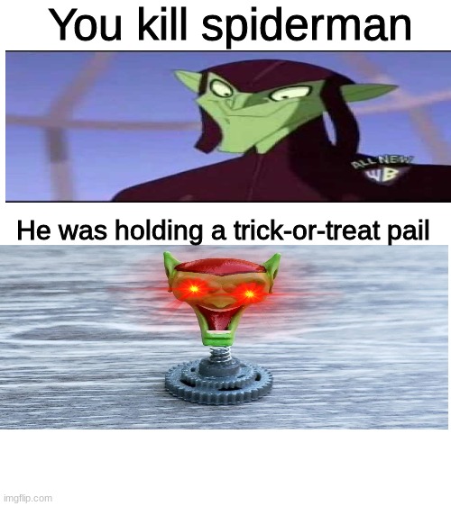 Blank White Template | You kill spiderman; He was holding a trick-or-treat pail | image tagged in blank white template,oh god,lol,meme,funny,imgflip is cool | made w/ Imgflip meme maker
