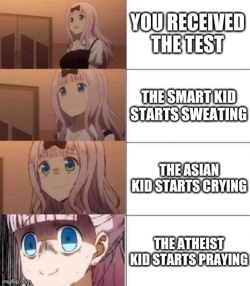 https://www.youtube.com/watch?v=026QyzmAC2Y | YOU RECEIVED THE TEST; THE SMART KID STARTS SWEATING; THE ASIAN KID STARTS CRYING; THE ATHEIST KID STARTS PRAYING | image tagged in chika template,test | made w/ Imgflip meme maker