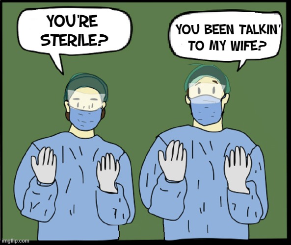 No... I didn't mean it that way, Doc | YOU BEEN TALKIN'
TO MY WIFE? YOU'RE  STERILE? | image tagged in vince vance,doctors,sterile,sterility,surgeons,memes | made w/ Imgflip meme maker