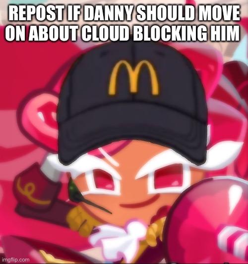 REPOST IF DANNY SHOULD MOVE ON ABOUT CLOUD BLOCKING HIM | made w/ Imgflip meme maker