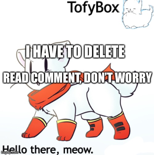 I’m Toby’s sister, meow. Call me the annoying cat, meow. | I HAVE TO DELETE; READ COMMENT, DON’T WORRY | image tagged in i m toby s sister meow call me the annoying cat meow | made w/ Imgflip meme maker