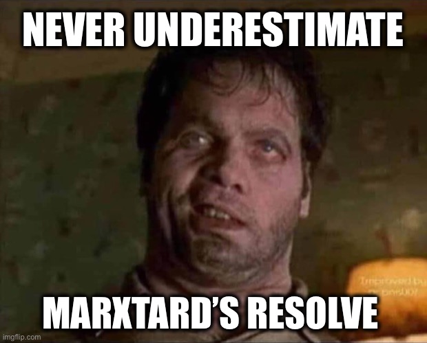 This guy | NEVER UNDERESTIMATE MARXTARD’S RESOLVE | image tagged in this guy | made w/ Imgflip meme maker
