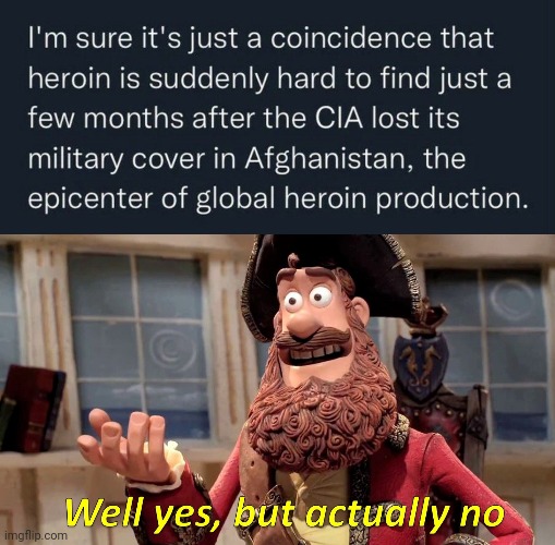 Hard to find Heroin | image tagged in well yes but actually no,heroin,cia,afghanistan | made w/ Imgflip meme maker