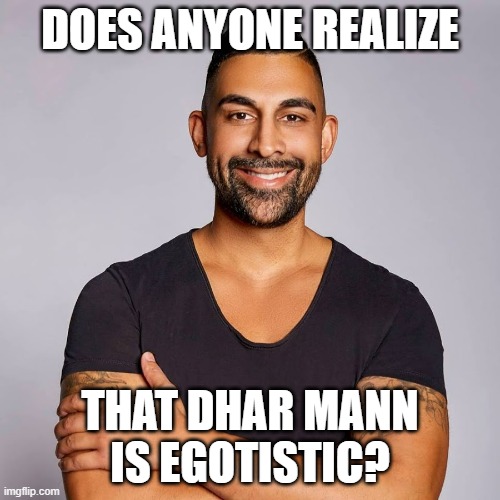 Man makes himself God in his videos and creates a twisted reality of life and while is rich, doesn't seem to help the poor | DOES ANYONE REALIZE; THAT DHAR MANN IS EGOTISTIC? | image tagged in dhar mann | made w/ Imgflip meme maker