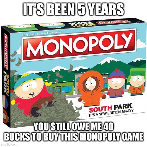 Do it, Bruce. Give Superman the 40 bucks. | IT’S BEEN 5 YEARS; YOU STILL OWE ME 40 BUCKS TO BUY THIS MONOPOLY GAME | image tagged in south park | made w/ Imgflip meme maker