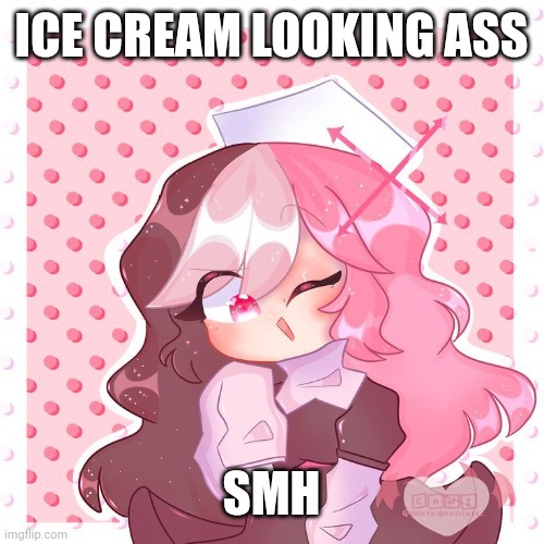 ICE CREAM LOOKING ASS; SMH | made w/ Imgflip meme maker