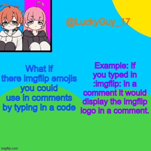 LuckyGuy_17 Temp | What if there imgflip emojis you could use in comments by typing in a code; Example: If you typed in :imgflip: in a comment it would display the imgflip logo in a comment. | image tagged in luckyguy_17 evil twins template | made w/ Imgflip meme maker