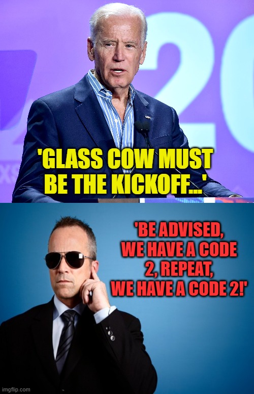 'GLASS COW MUST BE THE KICKOFF...' 'BE ADVISED, WE HAVE A CODE 2, REPEAT, WE HAVE A CODE 2!' | image tagged in joe biden speech,secret service | made w/ Imgflip meme maker