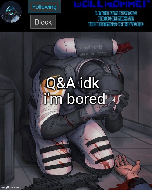 Q&A idk 
i'm bored | image tagged in wallhammer temp | made w/ Imgflip meme maker