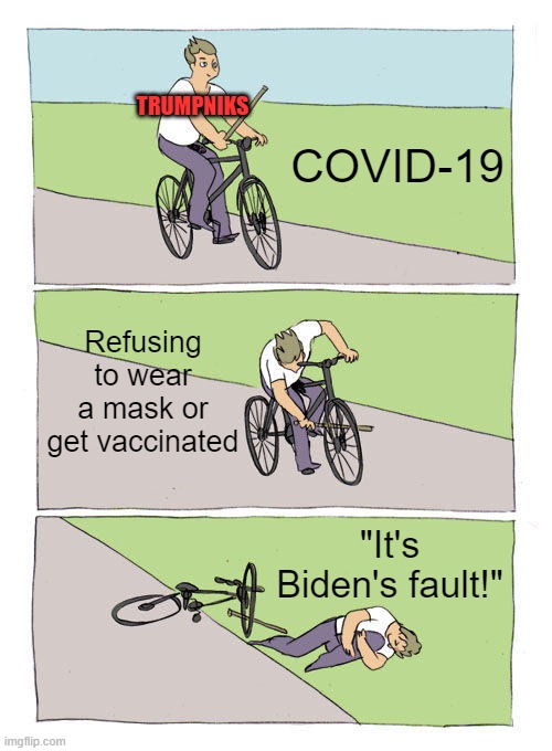 Anti-vaxxers | COVID-19; TRUMPNIKS; Refusing to wear a mask or get vaccinated; "It's Biden's fault!" | image tagged in memes,bike fall,ignorance,cause and effect,politics over science | made w/ Imgflip meme maker