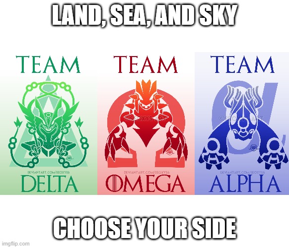 Leave your choice in the comments! | LAND, SEA, AND SKY; CHOOSE YOUR SIDE | image tagged in pokemon,team,pokemon go,choose your fighter | made w/ Imgflip meme maker