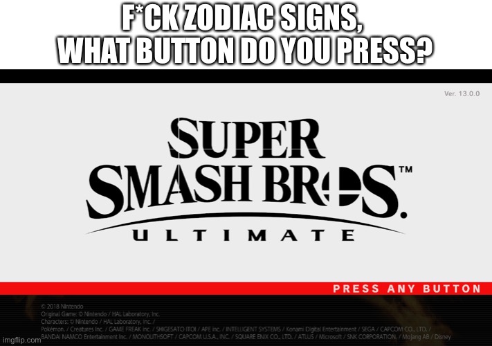 Smash brooos | F*CK ZODIAC SIGNS, 
WHAT BUTTON DO YOU PRESS? | image tagged in super smash bros,gif,not really a gif | made w/ Imgflip meme maker