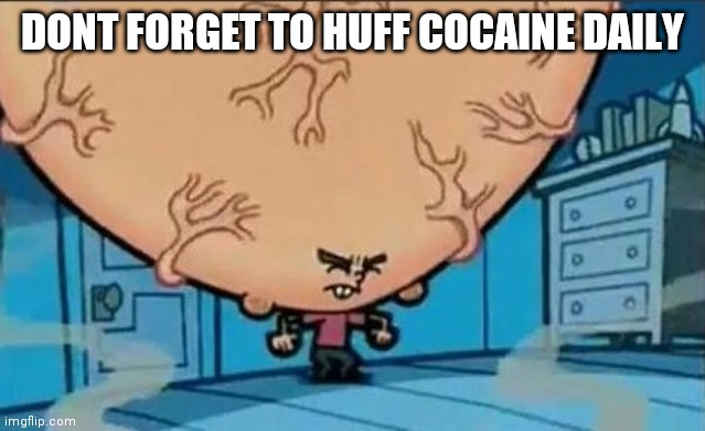 I slurp caffeine | DONT FORGET TO HUFF COCAINE DAILY | image tagged in big brain timmy | made w/ Imgflip meme maker