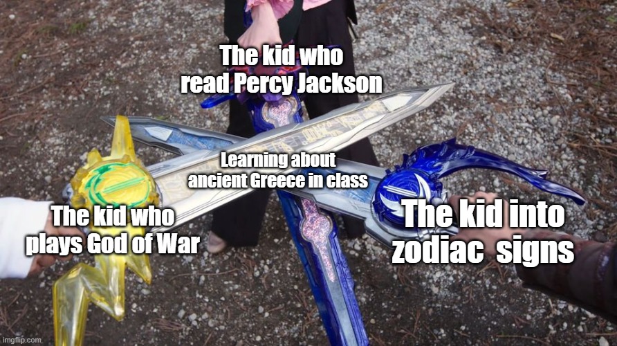 Three Swords Cross | The kid who read Percy Jackson; Learning about ancient Greece in class; The kid who plays God of War; The kid into zodiac  signs | image tagged in three swords cross | made w/ Imgflip meme maker