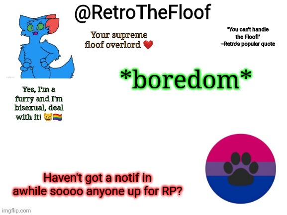 . | *boredom*; Haven't got a notif in awhile soooo anyone up for RP? | image tagged in retrothefloof announcement template,furry,rp | made w/ Imgflip meme maker