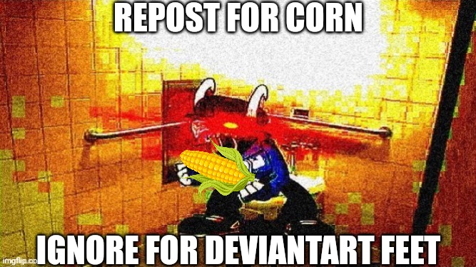 Corn | REPOST FOR CORN; IGNORE FOR DEVIANTART FEET | image tagged in me when booba | made w/ Imgflip meme maker