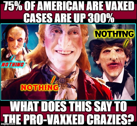 My Natural Immunity is better than your possible immunity! |  75% OF AMERICAN ARE VAXED
CASES ARE UP 300%; NOTHING
       /; /
NOTHING; /
NOTHING; WHAT DOES THIS SAY TO
THE PRO-VAXXED CRAZIES? | image tagged in vince vance,natural immunity,antivax,provax,vaccine,madness | made w/ Imgflip meme maker
