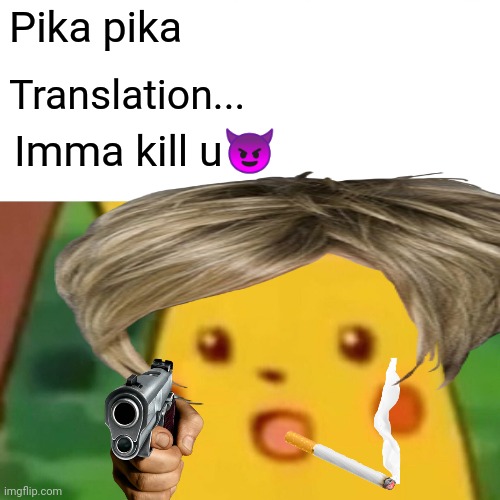 When ashes Pikachu battles other Pokemon | Pika pika; Translation... Imma kill u😈 | image tagged in memes,surprised pikachu,karen pikachu,gun,sus | made w/ Imgflip meme maker