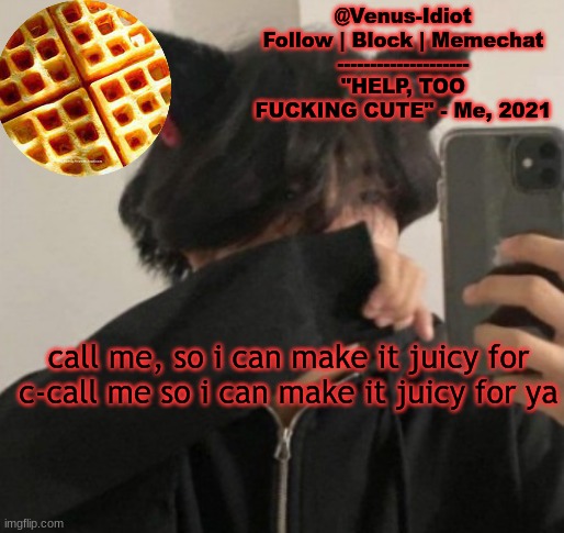 my waffle temp bc im a SIMP |  call me, so i can make it juicy for
c-call me so i can make it juicy for ya | image tagged in my waffle temp bc im a simp | made w/ Imgflip meme maker
