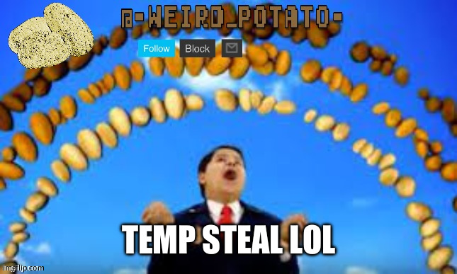T e m p l a t e (Thanks TheProtogen-ScrubHybridWhoAsked) | TEMP STEAL LOL | image tagged in t e m p l a t e thanks theprotogen-scrubhybridwhoasked | made w/ Imgflip meme maker