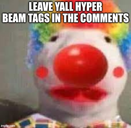 hyperbeam tags in comments | LEAVE YALL HYPER BEAM TAGS IN THE COMMENTS | image tagged in tags,visit | made w/ Imgflip meme maker