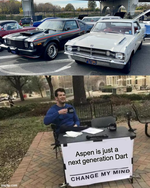 Super Coupe & GTS | Aspen is just a next generation Dart | image tagged in memes,change my mind | made w/ Imgflip meme maker