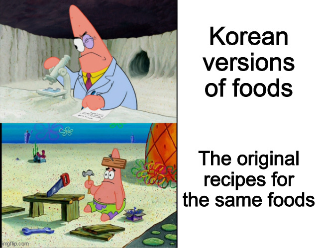 Smart Patrick vs Dumb Patrick |  Korean versions of foods; The original recipes for the same foods | image tagged in smart patrick vs dumb patrick,memes,south korea,spongebob | made w/ Imgflip meme maker