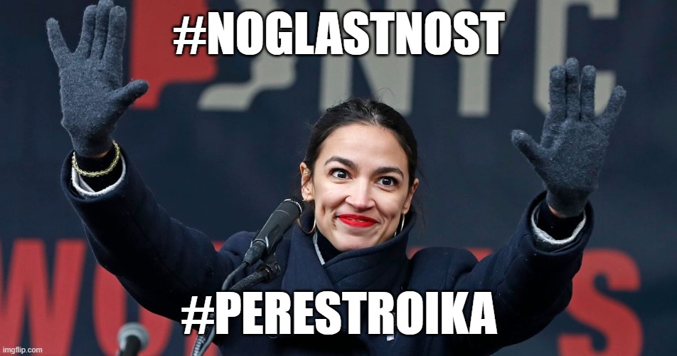 #AOC wants to improve on the Gorby model |  #NOGLASTNOST; #PERESTROIKA | image tagged in aoc,communism,sjw triggered,ccp | made w/ Imgflip meme maker