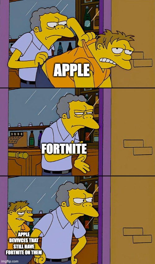 Moe throws Barney | APPLE; FORTNITE; APPLE DEVIVCES THAT STILL HAVE FORTNITE ON THEM | image tagged in moe throws barney | made w/ Imgflip meme maker