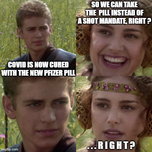 It's A Trap | SO WE CAN TAKE THE  PILL INSTEAD OF A SHOT MANDATE, RIGHT ? COVID IS NOW CURED WITH THE NEW PFIZER PILL; . . . R I G H T ? | image tagged in covid19,vaccine,biden,liberals,democrats,mandate | made w/ Imgflip meme maker