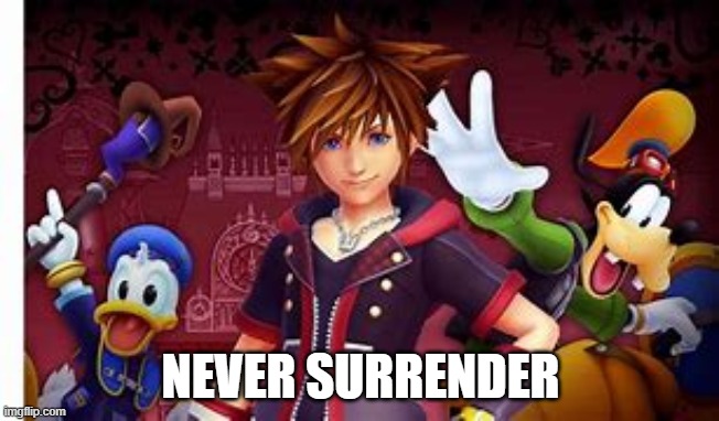 NEVER SURRENDER | image tagged in walt disney,kingdom hearts,video games | made w/ Imgflip meme maker