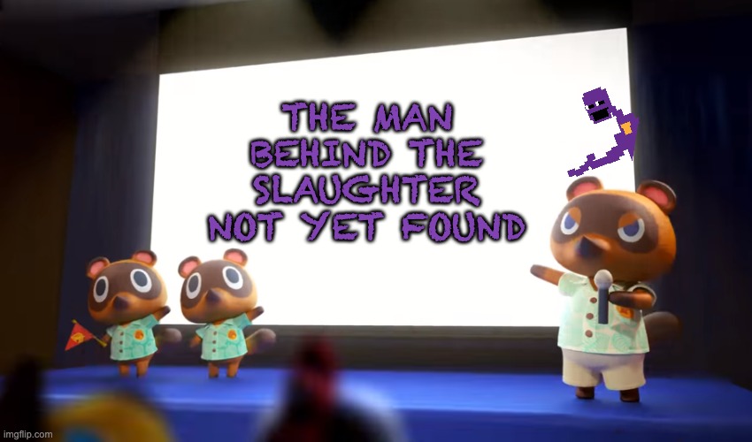 Animal Crossing Presentation | THE MAN BEHIND THE SLAUGHTER NOT YET FOUND | image tagged in animal crossing presentation | made w/ Imgflip meme maker
