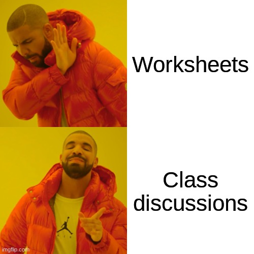 Tell me in the comments if you agree | Worksheets; Class discussions | image tagged in memes,drake hotline bling,school meme | made w/ Imgflip meme maker