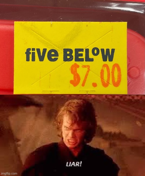 It’s called 5 Below for a reason!!! | image tagged in anakin liar | made w/ Imgflip meme maker