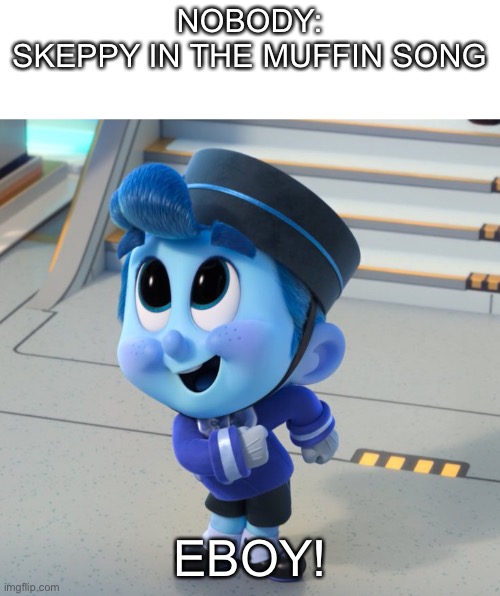 NOBODY:
SKEPPY IN THE MUFFIN SONG; EBOY! | image tagged in muffin,minecraft | made w/ Imgflip meme maker