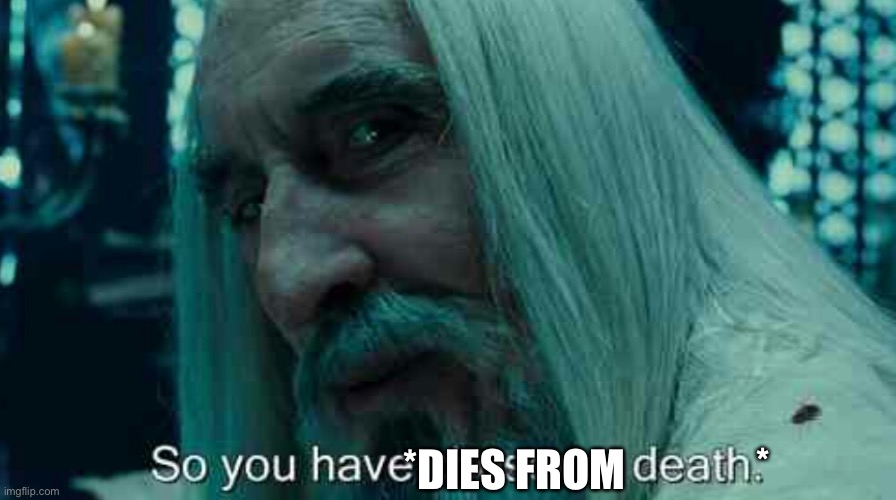 So you have chosen death | * *DIES FROM | image tagged in so you have chosen death | made w/ Imgflip meme maker